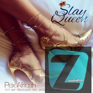 Pex Africah – Slay Queen Ft. Professor, Speedy, Pro, HHP, Zulu Naja