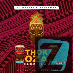 Phiraman & Ed Harris ft. Blaq Opal– Thokoza Dlozi Lam