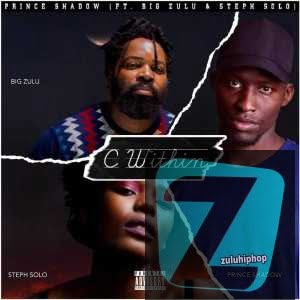 Prince Shadow – C Within Ft. Big Zulu & Steph Solo