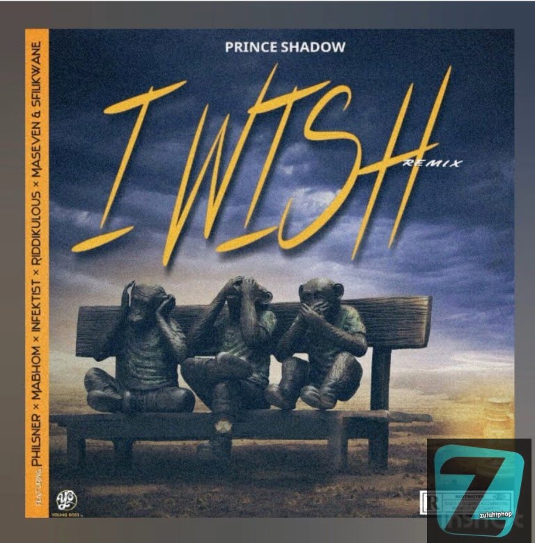 Prince Shadow – I Wish Remix Ft. Mabhom, Philsner, Infektist, Sfilikwane, Riddikulous & Maseven