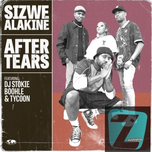 Sizwe Alakine ft. DJ Stokie, Boohle & Tycoon– After Tears
