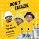 Tee Jay, Mr JazziQ & ThackzinDJ ft Soa mattrix & Sir Trill – Don’t Tatazel (Kushubile)