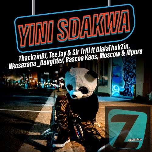 ThackzinDJ, Sir Trill & Tee Jay ft Nkosazana_Daughter, Dlala Thukzin, Rascoe Kaos, Mpura & Moscow – Yini Sdakwa