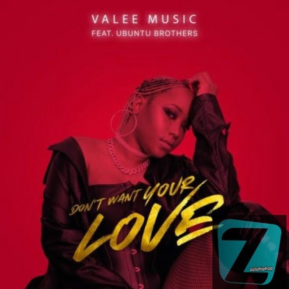 Valee Music ft Ubuntu Brothers – Don’t Want Your Love