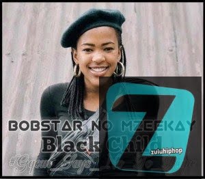 Bobstar no Mzeekay – Black Child [R.I.P Uyinene]
