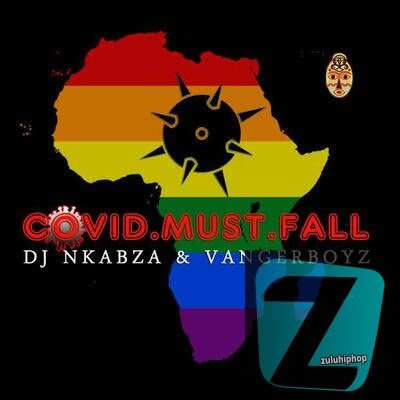 DJ Nkabza & Vanger Boyz – Covid Must Fall