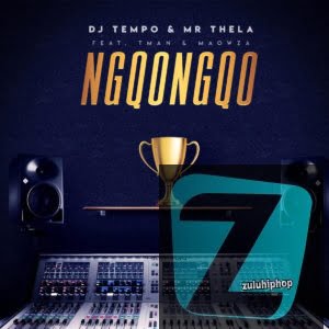 DJ Tempo & Mr Thela – Ngqongqo Ft. TMAN & Ma Owza