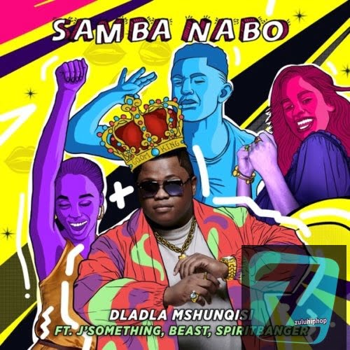 Dladla Mshunqisi – Samba Nabo Ft. J Something, Beast & Spirit Banger