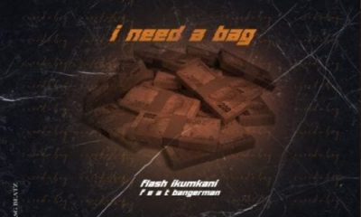 Flash Ikumkani – I Need A Bag ft. Bangerman