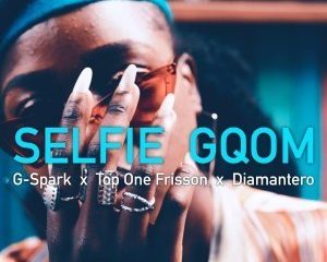 G-Spark, Top One Frisson & Diamantero – Selfie Gqom
