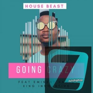 House Beast Ft. Eminent Fam & King Innovative – Going Crazy (Original Mix)