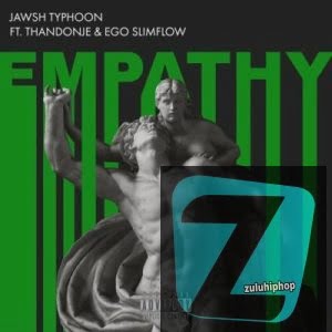 Jawsh Typhoon – Empathy ft Ego Slimflow & ThandoNje