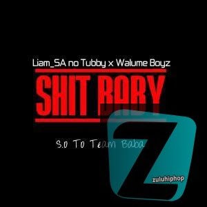 Liam SA no Tubby & Walume Boyz – Shit Baby (S.O 2 Team Baba)