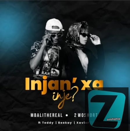 Mbali The Real & 2woshort ft. Teddy, Xavier & Beekay– Injan’ Xa Inje