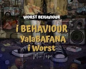 Worst Behaviour – Ibehaviour Yalabafana Iworst Mix
