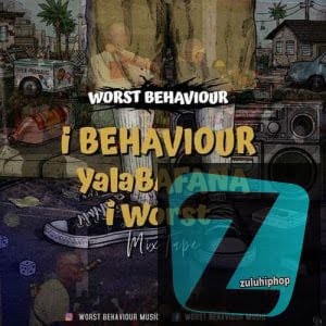 Worst Behaviour – Ibehaviour Yalabafana Iworst Mix