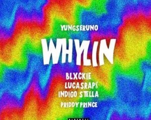 Yungseruno – Whylin Ft. Blxckie, LucasRaps, Indigo Stella & Priddy Prince