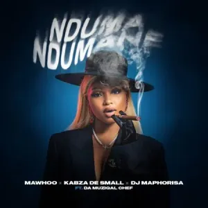 MaWhoo, Kabza De Small & DJ Maphorisa – Nduma Ndumane ft Da Muziqal Chef