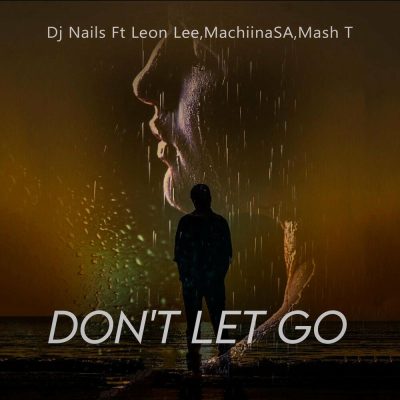 DJ Nails, Leon Lee, MachiinaSA, Mash T – Don’t Let Go