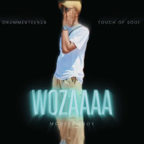 Mcdeez Fboy, Touch Of Soul & DrummeRTee924 – ‎Wozaaaa