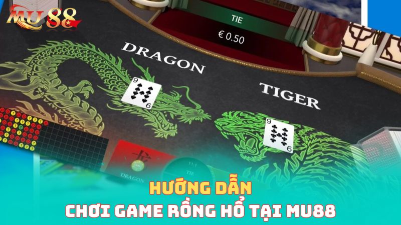 Hướng dẫn chơi Dragon Tiger tại Mu88