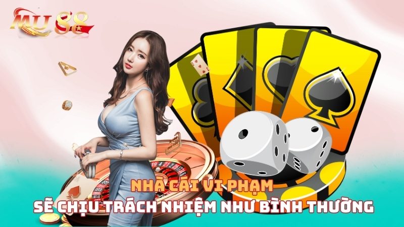 Nhà cái vi phạm sẽ chịu trách nhiệm bình thường