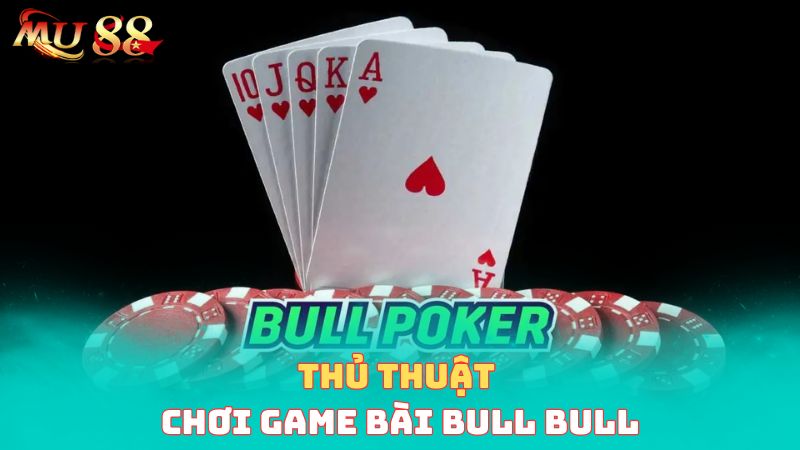 Thủ thuật chơi game bài bull bull